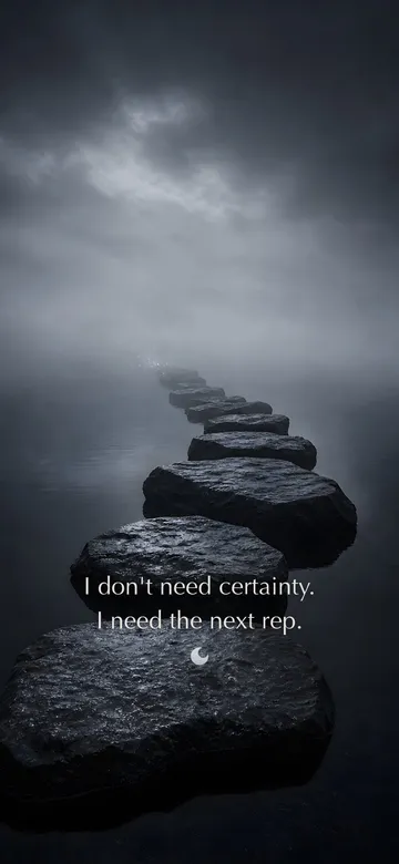 Self-talk affirmations wallpaper: dark elemental photograph of stepping stones crossing still water into mist, the far stones dissolving into small glowing marks, with the affirmation 'I don't need certainty. I need the next rep.' in serif type.