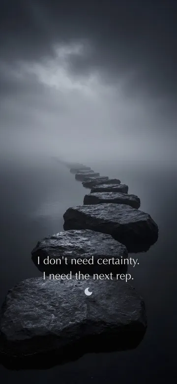Self-talk affirmations wallpaper: dark elemental photograph of stepping stones crossing still water into mist, the far stones dissolving into small glowing marks, with the affirmation 'I don't need certainty. I need the next rep.' in serif type.